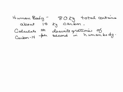 the-human-body-of-80kg-contains-approximately-15kg-of-carbone-in-diverse-formes-of-organic-compounds-calculate-the-number-of-desintegrations-of-carbon-14-per-second-in-the-human-body