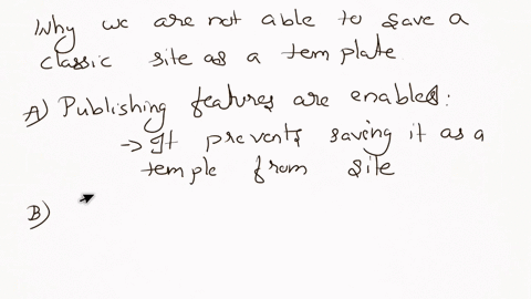 37-select-the-reasons-why-you-are-not-able-to-save-a-classic-site-as-template-more-than-one-answer-may-apply-a-publishing-features-are-enabled-b-it-is-not-possible-to-save-a-classic-spo-site-56448