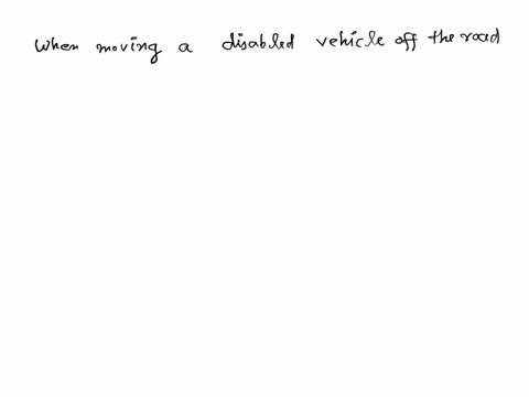 when-moving-a-disabled-vehicle-off-the-road-you-should-__________________-41942