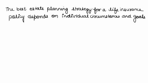 what-would-be-the-best-estate-planning-strategy-to-recommend-for-the-life-insurance-policy-a-gift-the-policy-to-an-irrevocable-life-insurance-trust-ilit-b-continue-to-pay-the-premiums-and-ke-69568