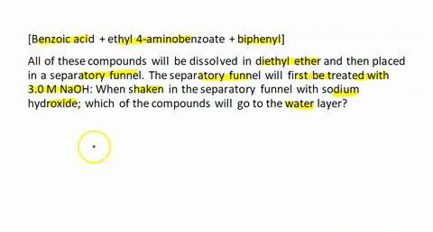 in-the-laboratory-you-wili-be-trying-to-separate-three-compounds-benzoic-_-4-aminobenzoate-and-biphenyl-using-acid-ethyl-the-technique-of-acidbase-extraction-all-of-these-compounds-will-be-d-21504