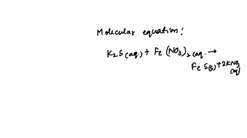 type-the-molecular-equation-and-complete-ionic-equation-and-net-ionic-equation-for-the-reaction-if-any-that-occurs-when-aqueous-solutions-of-potassium-sulfide-and-ironii-nitrate-are-mixed