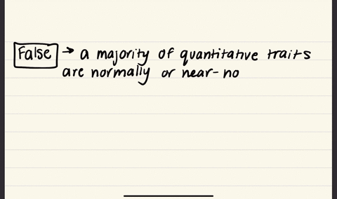 a-majority-of-quantitativeor-false-traits-are-normally-or-near-normally-distributed-because-they-are-affected-by-a-few-genes-true-or-false