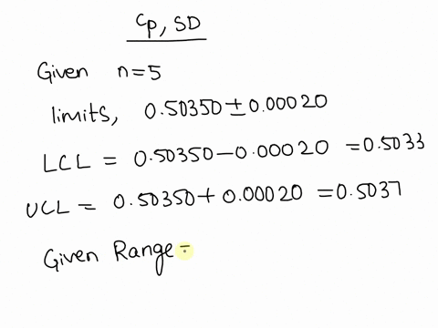 a-customer-has-asked-for-process-capability-on-a-particular-process_-the-control-charts-created-with-sample-size-of-n-5-in-place-show-that-the-centerline-xdb-is-050349-with-a-range-of-000014-82506