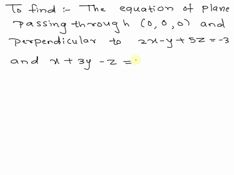 find-the-equation-of-the-plane-that-is-perpendicular-to-the-two-planes-2x-y-5z-3-0-and-x-3y-z-7-0-and-passes-through-the-origin-hint-the-normal-vector-for-this-plane-must-be-perpendicular-to-37984