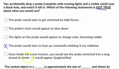 question-13-1-point-you-accidentally-drop-probe-complete-with-running-lights-and-visible-clock-near-a-black-hole-and-watch-it-fall-in-which-of-the-following-statements-is-nql-true-about-what-30723