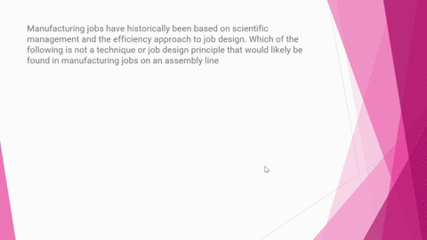 manufacturing-jobs-have-historically-been-based-on-scientific-management-and-the-efficiency-approach-to-job-design-which-of-the-following-is-not-a-technique-or-job-design-principle-that-woul-01821