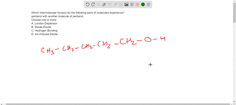 which-intermolecular-forces-do-the-following-pairs-of-molecules-experience-pentanol-with-another-molecule-of-pentanol-choose-one-or-more-a-london-dispersion-b-dipole-dipole-c-hydrogen-bondin-39902