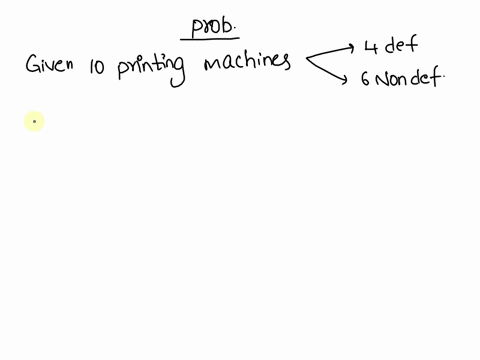 a-warehouse-contains-ten-printing-machines-four-of-which-are-defective-a-company-selects-five-of-the-machines-at-random-thinking-all-are-in-working-condition-what-is-the-probability-that-all-82294