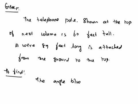 a-telephone-pole-shown-at-the-top-f-the-next-column-is-60-feet-tall-a-guy-wire-89-feet-long-is-attached-from-the-ground-to-the-top-of-the-pole-find-the-angle-between-the-wire-and-the-pole-to-49771