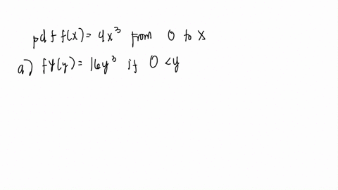 let-x-be-a-random-variable-with-pdf-fx-4x3-if-0-x-1-and-zero-otherwise-use-the-cumulative-cdf-technique-to-determine-the-pdf-of-each-of-the-following-random-variablesa-y-x4b-w-exc-z-ln-xd-u-28474