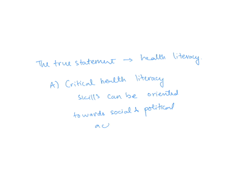 1-which-of-the-following-statements-is-true-about-health-literacy-a-critical-health-literacy-skills-can-be-oriented-toward-social-and-political-action-bhealth-literacy-means-essentially-the-17546