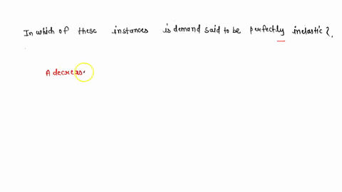 in-which-of-these-instances-is-demand-said-to-be-perfectly-inelastic-58872