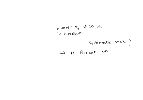 q5-as-you-increase-the-number-of-stocks-in-a-portfolio-the-systematic-risk-will-a-remain-constant-b-increase-at-a-decreasing-rate-c-decrease-at-a-decreasing-rate-d-decrease-at-an-increasing-rate