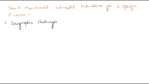 according-to-john-a-macdonald-what-were-the-two-specific-reasons-that-compelled-the-dominion-of-canada-to-adopt-federalism-as-a-system-of-government-13625