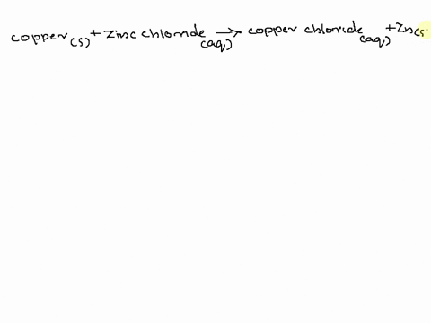 write-a-balanced-chemical-equation-for-the-following-chemical-reaction-reaction-of-solid-copper-metal-with-aqueous-zinc-chloride-to-form-aqueous-copperii-chloride-and-solid-zinc-metal-88453