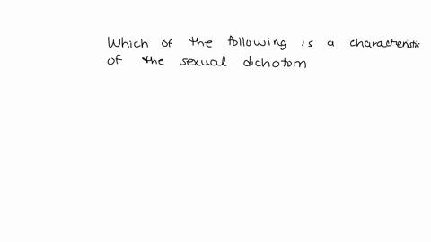 which-of-the-following-is-a-characteristic-of-the-sexual-dichotomy-1-male-and-female-are-assumed-to-be-socially-determined-2-males-and-female-are-viewed-as-exhaustive-categories-3-male-and-f-31484