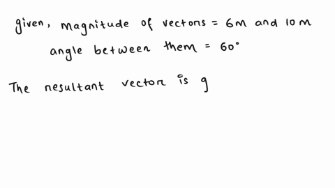 find-the-resultant-of-two-vectors-having-magnitude-6m-and-10m-respectively-and-the-angle-between-them-is-60-degree-64268