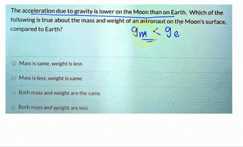 question-9-1pts-the-acceleration-due-to-gravity-is-lower-on-the-moon-thanon-earth-which-of-the-following-is-true-about-the-mass-and-weight-of-an-astronaut-on-the-moons-surface-compared-to-ea-30597