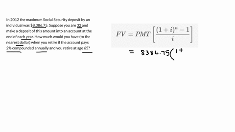 in-2012-the-maximum-social-security-deposit-by-an-individual-was-838675-suppose-you-are-32-and-make-a-deposit-of-this-amount-into-an-account-at-the-end-of-each-year-how-much-would-you-have-t-72174