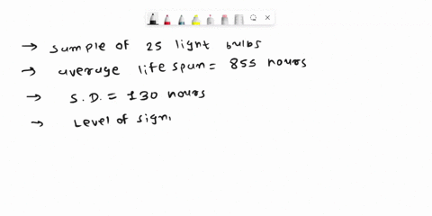 you-must-show-all-work-for-full-credit-sample-of-25-light-bulbs-revealed-that-the-average-life-span-wzs-855-hours-with-standard-deviation-of-130-hours-assuming-noma-distribution-for-the-life-71428