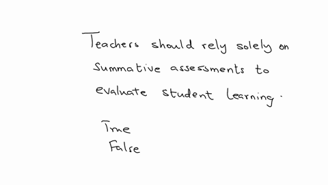 question-4-teachers-should-rely-solely-on-summative-assessments-to-evaluate-student-learning-true-false