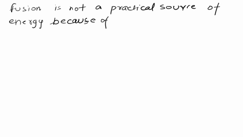 why-is-fusion-not-a-practical-source-of-energy-62923