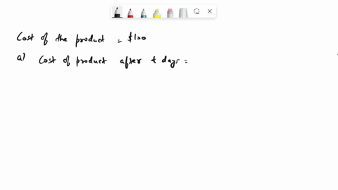 a-product-costs-100-today-how-much-will-the-product-costs-in-t-days-if-the-price-is-reduced-by-a-6-a-day-b-4-a-day-66701