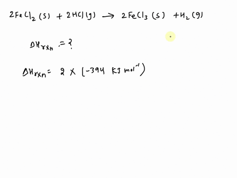 calculate-the-change-in-enthalpy-for-the-following-reaction-using-the-appropriate-standard-enthalpies-of-formation-given-below-2-fecl2s-2-hclg-2-fecl3s-h2g-fhfecl3s-394-kj-mol-1-fhfecl2s-320-kj-mol-1-