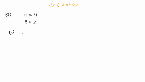 zirconium-z40-has-two-electrons-in-an-incomplete-d-subshell-a-what-are-the-values-of-n-and-ell-for-e-60446