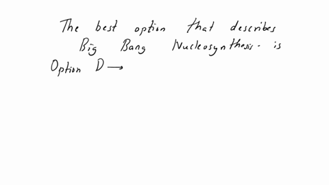 which-of-the-following-best-describes-big-bang-nucleosynthesis-a-the-unending-expansion-of-the-universe-b-the-birth-of-elementary-particles-in-the-beginning-of-time-c-a-hot-plasma-in-which-e-76129