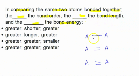 in-comparing-the-same-two-atoms-bonded-together-the-the-bond-order-the-the-bond-length-and-the-the-bond-energy-greater-shorter-greater-greater-longer-greater-greater-greater-smaller-greater-62986