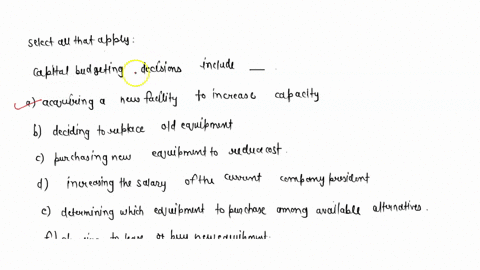 select-all-that-apply-capital-budgeting-decisions-include-______-multiple-select-question-acquiring-a-new-facility-to-increase-capacity-deciding-to-replace-old-equipment-purchasing-new-equip-63957