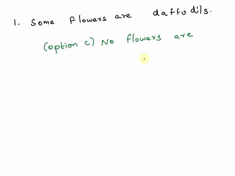 write-the-negation-of-the-quantified-statement-the-negation-should-begin-with-all-some-or-no-1-some-flowers-are-daffodils-a-all-daffodils-are-flowers-b-no-daffodils-are-flowers-c-no-flowers-47465