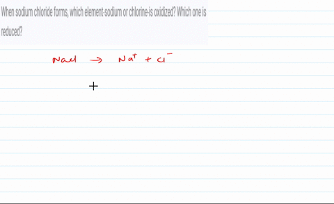 when-sodium-chloride-forms-which-element-sodium-or-chlorine-is-oxidized-which-one-is-reduced-36966