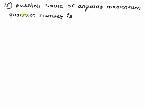 13-all-of-the-orbitals-in-given-subshell-have-the-same-valuc-of-the-quantum-number-a-principal-b-angular-momentum-c-magnetic-d-a-and-b-e-b-and-c-14-which-one-of-the-following-is-pot-valid-va-45165