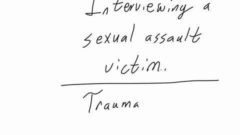 question-4-an-linestigator-is-interviewing-a-sexual-assault-victim-which-question-below-is-the-best-way-to-find-out-what-happened-please-tell-me-what-hapered-was-there-vaginal-penetration-did-he-ejacu