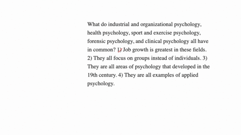 what-do-industrial-and-organizational-psychology-health-psychology-sport-and-exercise-psychology-forensic-psychology-and-clinical-psychology-all-have-in-common-1-job-growth-is-greatest-in-these-fields
