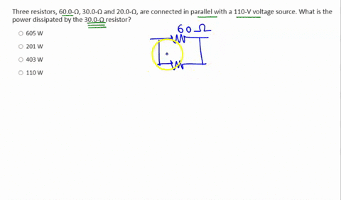 three-resistors-600-0300-0-and-200-02-are-connected-in-parallel-with-a-110-v-voltage-source-what-is-the-power-dissipated-by-the-300-0-resistor-605-w-201-w-403-w-110-w-80696
