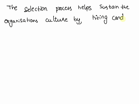 the-selection-process-helps-sustain-the-organizations-culture-by-encouraging-discussion-about-norms-hiring-candidates-who-fit-well-within-the-organization-rewarding-conformity-of-skills-osel-55075
