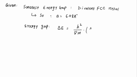 what-is-the-smallest-energy-gap-at-the-boundary-of-the-first-brillouin-zone-in-a-divalent-fcc-metal-that-will-ensure-that-the-first-brillouin-zone-is-completely-filled-do-this-calculation-fo-88788