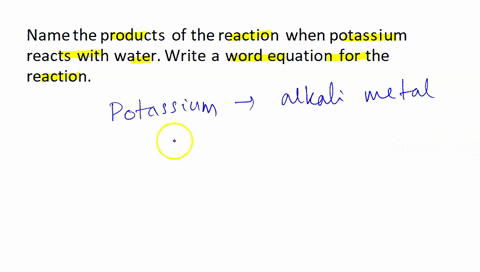 name-the-products-of-the-reaction-when-potassium-reacts-with-water-write-a-word-equation-for-the-reaction-44907