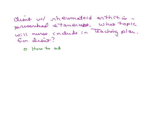 client-who-has-rheumatoid-arthritis-is-prescribed-etanercept-what-topic-will-the-nurse-include-in-the-teaching-plan-for-this-client-125-points-how-to-self-administer-subcutaneous-injections-the-need-2