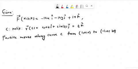 find-the-work-done-by-the-force-field-fxyz-12xi-12yj14k-on-a-particle-as-it-moves-along-the-helix-determined-by-rtcostisintjtk-from-the-point-100-to-103-51556