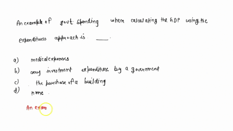 an-example-of-government-spending-when-calculating-the-gdp-using-the-expenditures-approach-is-_____-a-medical-expenses-b-any-investment-expenditure-by-a-government-c-the-purchase-of-a-buildi-72701