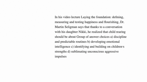 in-his-video-lecture-laying-the-foundation-defining-measuring-and-testing-happiness-and-flourishing-dr-martin-seligman-says-that-thanks-to-a-conversation-with-his-daughter-nikki-he-realized-that-child