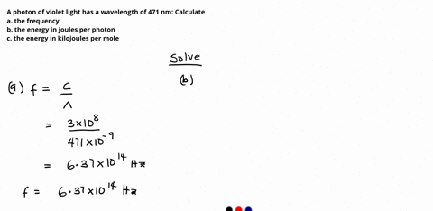 a-photon-of-violet-light-has-a-wavelength-of-471-nm-calculate-a-the-frequency-b-the-energy-in-joules-per-photon_-c-the-energy-in-kilojoules-per-mole-jphoton-253984196-kjmol-s-35193