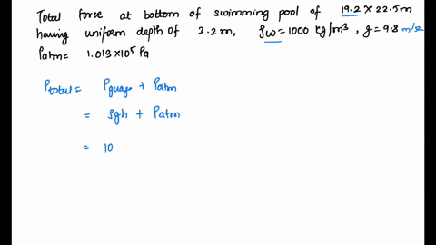 question-9-what-is-the-total-force-on-the-bottom-of-a-swimming-pool-192-m-by-225-m-whose-uniform-depth-is-32-m-g-98-ms2-density-of-water-1000-kgm3-atmospheric-pressure-1013-x-105-pa-give-the-answerr-i