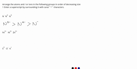 question-arrange-the-atoms-andlor-ions-in-the-following-groups-in-order-of-decreasing-size-1-enter-a-superscript-by-surrounding-it-with-carat-iaii-characters-for-example-1s-would-be-entered-16751
