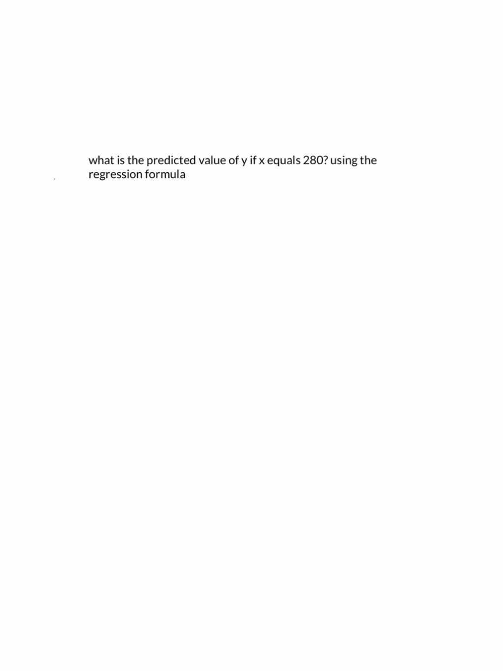 SOLVED What Is The Predicted Value Of Y If X Equals 280 Using The solved-what-is-the-predicted-value-of-y-if-x-equals-280-using-the